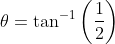 \theta =\tan ^{-1}\left ( \frac{1}{2} \right )